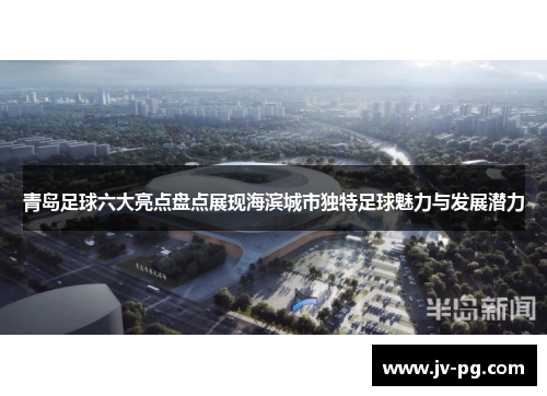 青岛足球六大亮点盘点展现海滨城市独特足球魅力与发展潜力 青岛足球六大亮点盘点展现海滨城市独特足球魅力与发展潜力