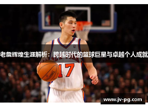 老詹辉煌生涯解析:跨越时代的篮球巨星与卓越个人成就 老詹辉煌生涯解析:跨越时代的篮球巨星与卓越个人成就