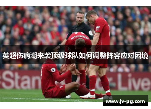 英超伤病潮来袭顶级球队如何调整阵容应对困境
