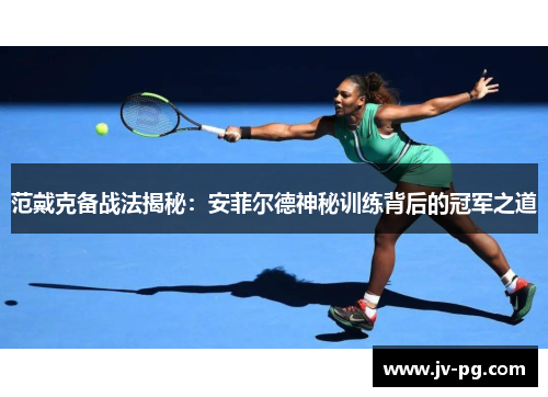 范戴克备战法揭秘:安菲尔德神秘训练背后的冠军之道 范戴克备战法揭秘:安菲尔德神秘训练背后的冠军之道