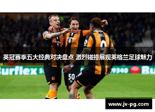 英冠赛季五大经典对决盘点 激烈碰撞展现英格兰足球魅力