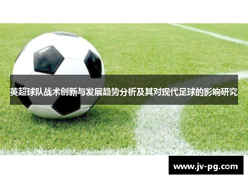 英超球队战术创新与发展趋势分析及其对现代足球的影响研究