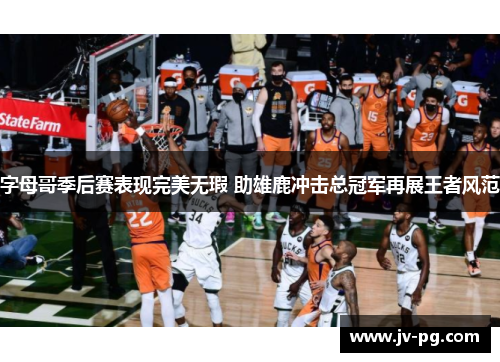 字母哥季后赛表现完美无瑕 助雄鹿冲击总冠军再展王者风范