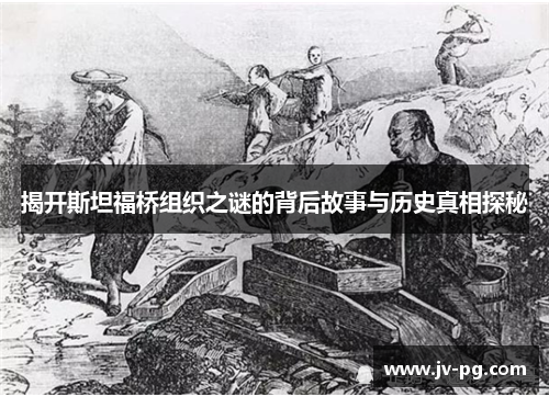 揭开斯坦福桥组织之谜的背后故事与历史真相探秘