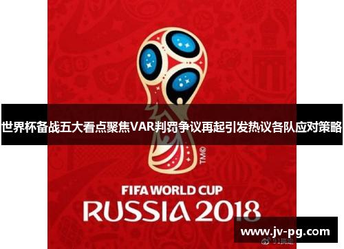 世界杯备战五大看点聚焦VAR判罚争议再起引发热议各队应对策略