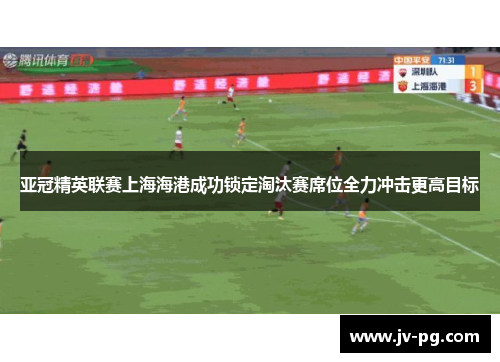 亚冠精英联赛上海海港成功锁定淘汰赛席位全力冲击更高目标