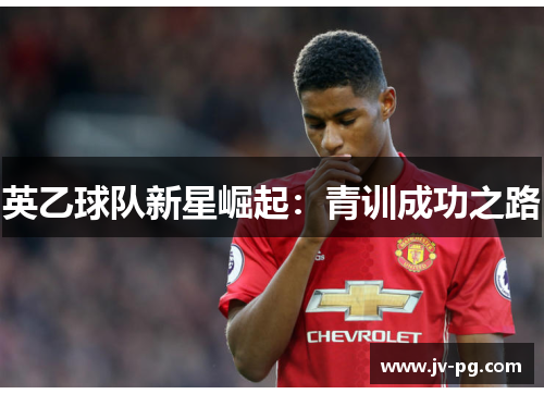 英乙球队新星崛起:青训成功之路 英乙球队新星崛起:青训成功之路