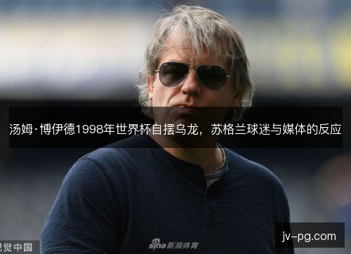 汤姆·博伊德1998年世界杯自摆乌龙，苏格兰球迷与媒体的反应